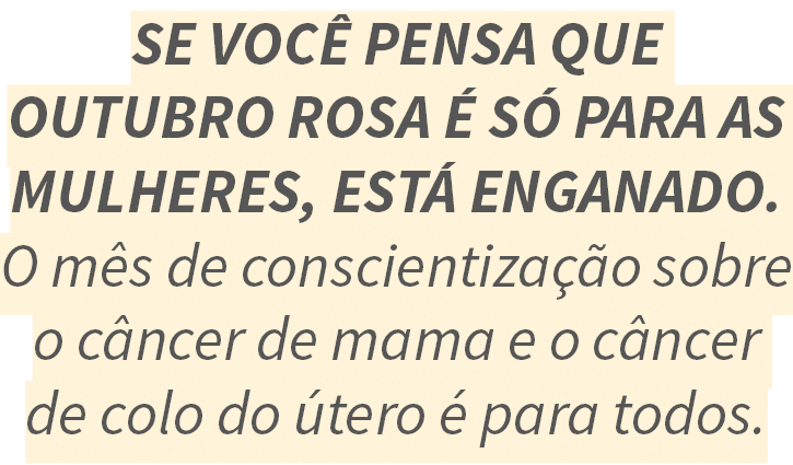 Se voc  pensa que Outubro Rosa   s  para as mulheres, est  enganado  O m s de conscientiza  o sobre o c ncer de mama    