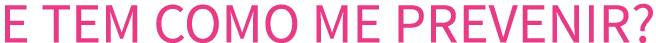 E TEM COMO ME PREVENIR 