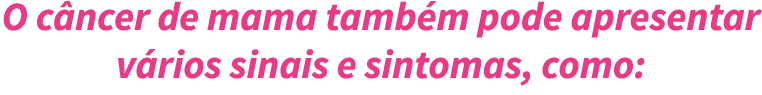 O c ncer de mama tamb m pode apresentar v rios sinais e sintomas, como: