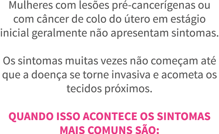 Mulheres com les es pr -cancer genas ou com c ncer de colo do  tero em est gio inicial geralmente n o apresentam sint   