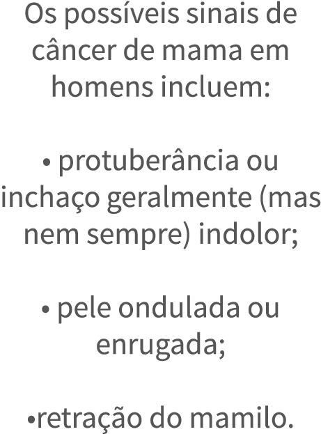 Os poss veis sinais de c ncer de mama em homens incluem:    protuber ncia ou incha o geralmente (mas nem sempre) indo   