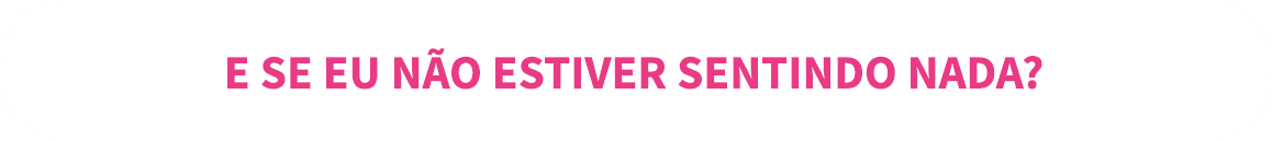 E se eu n o estiver sentindo nada  