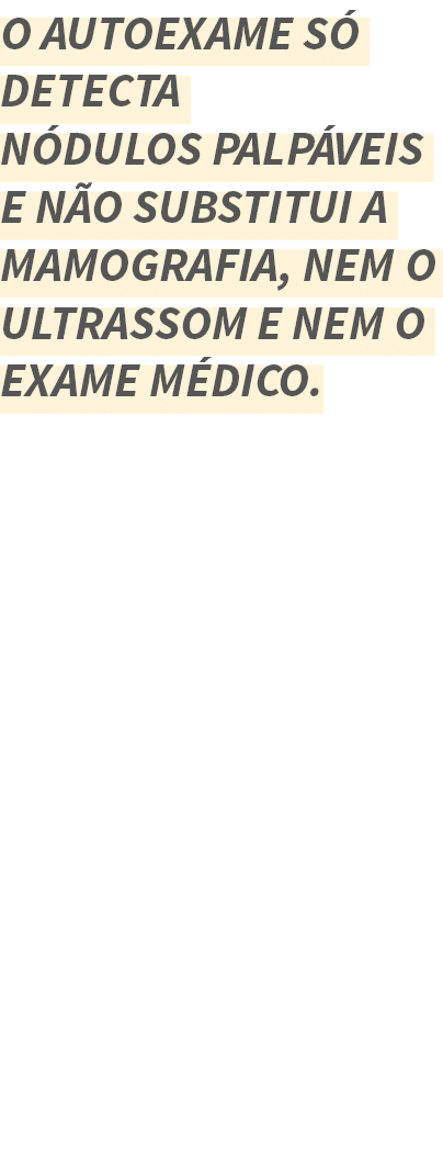 O autoexame s  detecta n dulos palp veis e n o substitui a mamografia, nem o ultrassom e nem o exame m dico  Por m, p   