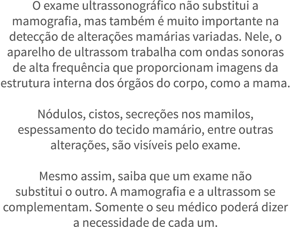 O exame ultrassonogr fico n o substitui a mamografia, mas tamb m   muito importante na detec  o de altera  es mam ria   