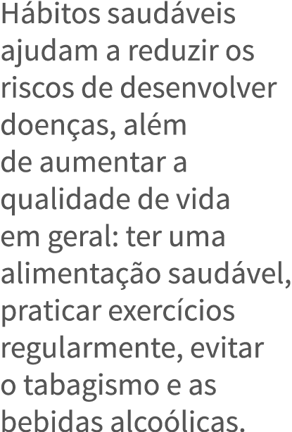 H bitos saud veis ajudam a reduzir os riscos de desenvolver doen as, al m de aumentar a qualidade de vida em geral: t   