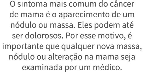 O sintoma mais comum do c ncer de mama   o aparecimento de um n dulo ou massa  Eles podem at  ser dolorosos  Por esse   