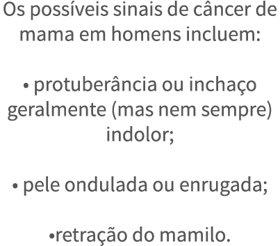 Os poss veis sinais de c ncer de mama em homens incluem:    protuber ncia ou incha o geralmente (mas nem sempre) indo   