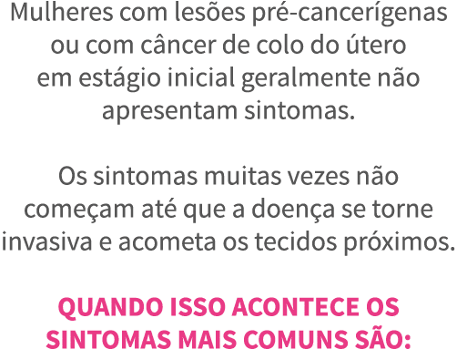 Mulheres com les es pr -cancer genas ou com c ncer de colo do  tero em est gio inicial geralmente n o apresentam sint   