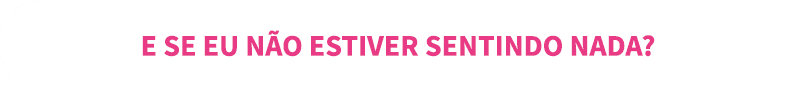 E se eu n o estiver sentindo nada  