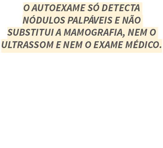 O autoexame s  detecta n dulos palp veis e n o substitui a mamografia, nem o ultrassom e nem o exame m dico  Por m, p   