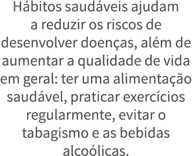H bitos saud veis ajudam a reduzir os riscos de desenvolver doen as, al m de aumentar a qualidade de vida em geral: t   